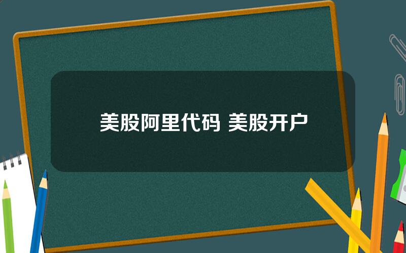 美股阿里代码 美股开户